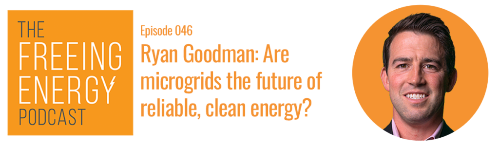 Ryan Goodman Scale Microgrids Freeing Energy podcast